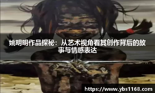 姚明明作品探秘：从艺术视角看其创作背后的故事与情感表达