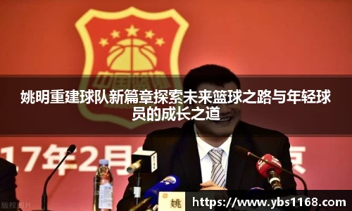 姚明重建球队新篇章探索未来篮球之路与年轻球员的成长之道